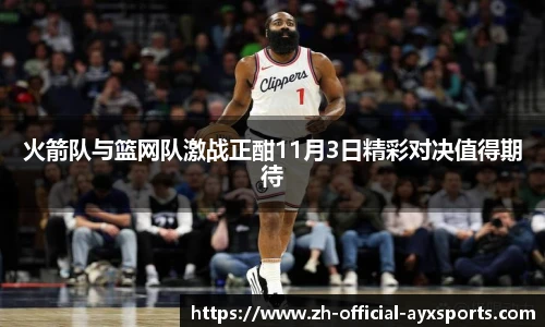 火箭队与篮网队激战正酣11月3日精彩对决值得期待