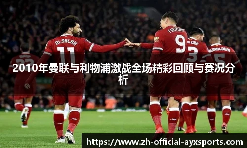 2010年曼联与利物浦激战全场精彩回顾与赛况分析