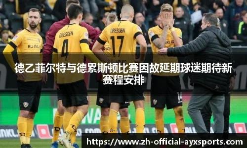 德乙菲尔特与德累斯顿比赛因故延期球迷期待新赛程安排