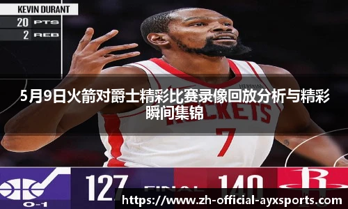 5月9日火箭对爵士精彩比赛录像回放分析与精彩瞬间集锦