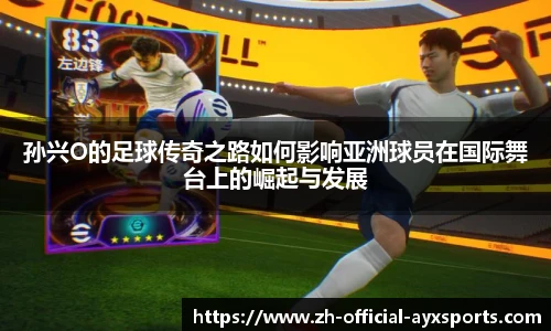 孙兴O的足球传奇之路如何影响亚洲球员在国际舞台上的崛起与发展